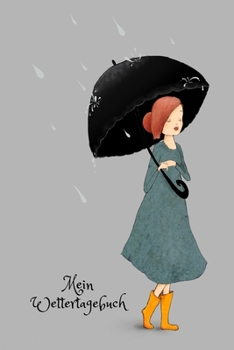 Mein Wettertagebuch: Ein halbes Jahr Wetterbeobachtung im Klimawandel Tagebuch zum Einschreiben f�r Beobachtungen Wetterereignisse Wettererscheinungen Temperatur Bew�lkung Niederschlag Wetterdaten A5 