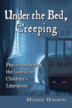 Paperback Under the Bed, Creeping: Psychoanalyzing the Gothic in Children's Literature Book