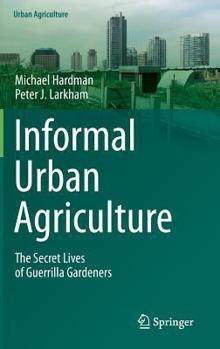 Hardcover Informal Urban Agriculture: The Secret Lives of Guerrilla Gardeners Book