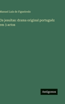 Hardcover Os jesuítas: drama original portuguêz em 3 actos [Portuguese] Book