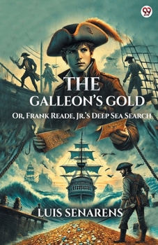 The Galleon s Gold Or, Frank Reade, Jr. s Deep Sea Search