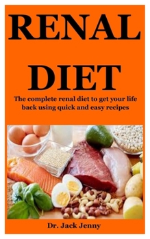 Renal Diet: The Complete Renal Diet Book To Get Your Life Back Using And Easy Recipes