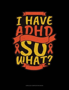 Paperback I Have Adhd So What?: Unruled Composition Book