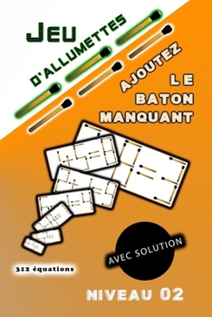 Jeu d'allumettes avec solution AJOUTEZ Le Baton manquant: Niveau 02 (JEU D'allumettes "Énigmes mathématiques") (French Edition)