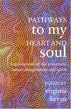 Paperback Pathways To My Heart And Soul: Explorations Of Nature, Life, The Emotions, Imagination And Spirit Book