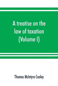 Paperback A treatise on the law of taxation: including the law of local assessments (Volume I) Book