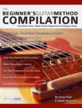 Paperback The Beginner's Guitar Method Compilation: Three Books in One! – Master Chords, Progressions and Soloing on Guitar How to Learn and Play Guitar for Beginners (Learn How to Play Rock Guitar) Book