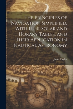 Paperback The Principles of Navigation Simplified, With Luni-Solar and Horary Tables, and Their Application in Nautical Astronomy Book