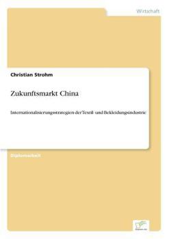 Paperback Zukunftsmarkt China: Internationalisierungsstrategien der Textil- und Bekleidungsindustrie [German] Book