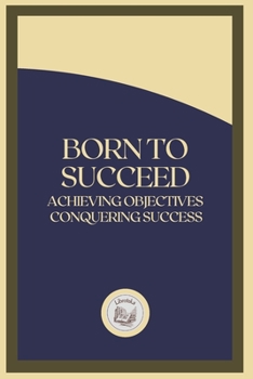 Paperback Born to Succeed: Achieving Objectives Conquering Success Book