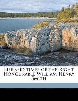 Life and Times of the Right Honourable William Henry Smith, M.P: Volume 2 - Book #2 of the Life and Times of the Right Honourable William Henry Smith, M.P.