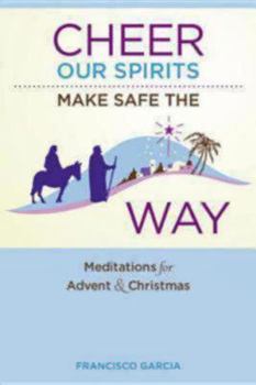 Paperback Cheer Our Spirits, Make Safe the Way: Meditations for Advent and Christmas Book