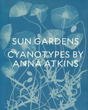 Hardcover Sun Gardens: Cyanotypes by Anna Atkins Book