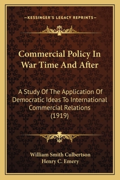 Paperback Commercial Policy In War Time And After: A Study Of The Application Of Democratic Ideas To International Commercial Relations (1919) Book