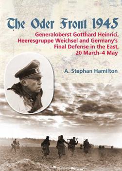 Hardcover The Oder Front 1945: Volume 1 - Generaloberst Gotthard Heinrici, Heeresgruppe Weichsel and Germany's Final Defense in the East, 20 March-4 Book