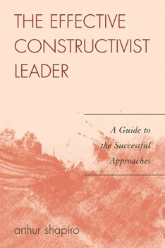 Paperback The Effective Constructivist Leader: A Guide to the Successful Approaches Book