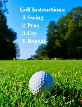 Paperback Golf Instructions: 1. Swing 2. Pray 3. Cry 4. Repeat: Gag Gifts, Gag Gifts for Golfers, [8.5 in. x 11 in.] Book