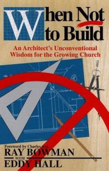 Paperback When Not to Build: An Architect's Unconventional Wisdom for the Growing Church Book