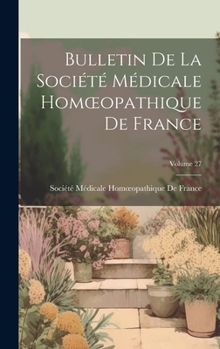 Hardcover Bulletin De La Société Médicale Homoeopathique De France; Volume 27 Book