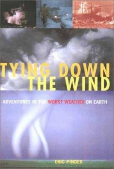Hardcover Tying Down the Wind: Adventures in the Worst Weather on Earth Book