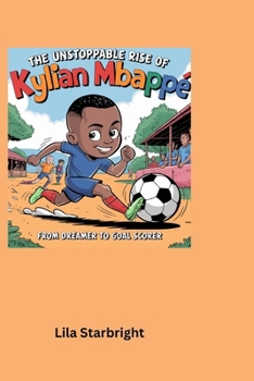 The Unstoppable Rise of Kylian Mbappé: From Dreamer To Goal Scorer