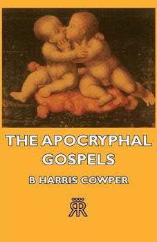 The Apocryphal Gospels: And Other Documents Relating to the History of Christ, Translated from the Originals in Greek, Latin, Syriac, Etc, with Notes, Scriptural References, and Prolegomena