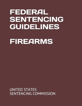 FEDERAL SENTENCING GUIDELINES FIREARMS