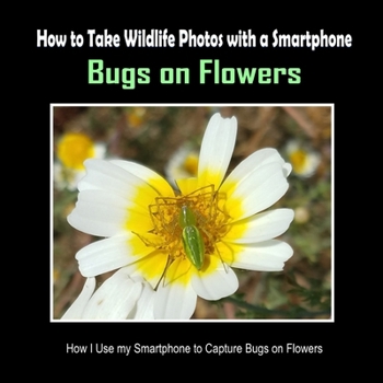 Bugs on Flowers: How I Use My Smartphone to Capture Bugs on Flowers (How to Take Wildlife Photos with a Smartphone)