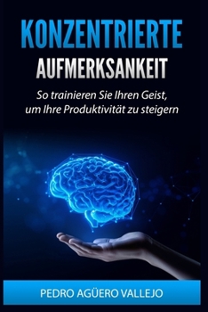 Paperback Konzentrierte Aufmerksamkeit: So trainieren Sie Ihren Geist, um Ihre Produktivität zu Steigern Persönliche Veränderung [German] Book