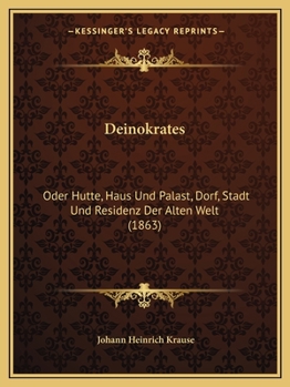 Paperback Deinokrates: Oder Hutte, Haus Und Palast, Dorf, Stadt Und Residenz Der Alten Welt (1863) [German] Book