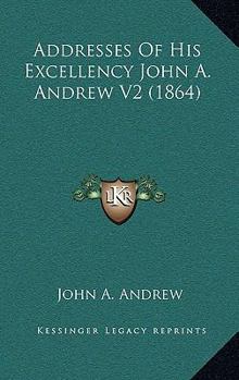 Paperback Addresses Of His Excellency John A. Andrew V2 (1864) Book