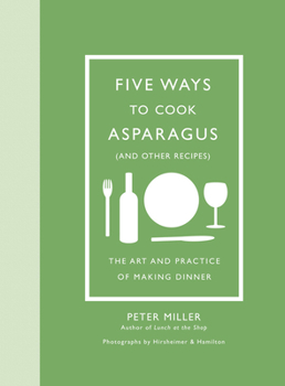 Hardcover Five Ways to Cook Asparagus (and Other Recipes): The Art and Practice of Making Dinner Book