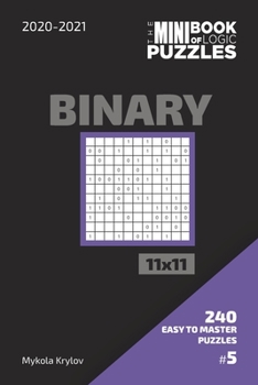 Paperback The Mini Book Of Logic Puzzles 2020-2021. Binary 11x11 - 240 Easy To Master Puzzles. #5 Book