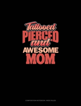 Tattooed Pierced And Awesome Mom: Composition Notebook: Wide Ruled