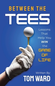 Paperback Between the Tees: Lessons That Help You WIN the GAME OF LIFE Book