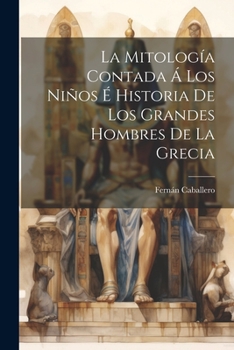 Paperback La Mitología Contada Á Los Niños É Historia De Los Grandes Hombres De La Grecia [Spanish] Book