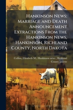 Hankinson News: Marriage and Death Announcement Extractions From the Hankinson News, Hankinson, Richland County, North Dakota