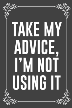 Paperback Take My Advice, I'm Not Using It: Funny Blank Lined Ofiice Journals For Friend or Coworkers Book