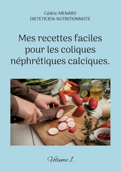 Paperback Mes recettes faciles pour les coliques néphrétiques calciques.: Volume 1. [French] Book