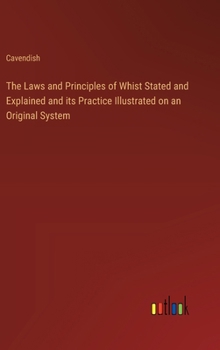 Hardcover The Laws and Principles of Whist Stated and Explained and its Practice Illustrated on an Original System Book