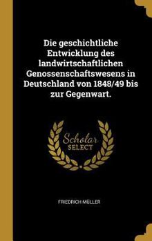 Hardcover Die geschichtliche Entwicklung des landwirtschaftlichen Genossenschaftswesens in Deutschland von 1848/49 bis zur Gegenwart. [German] Book