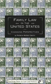 Family Law in the United States: Changing Perspectives (Teaching Texts in Law and Politics, Vol. 7) - Book #7 of the Teaching Texts in Law and Politics