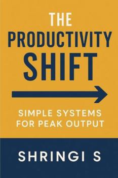 Paperback The Productivity Shift: Simple Systems for Peak Output: How Small Changes, Smart Routines, and Practical Systems Transform Your Results Book