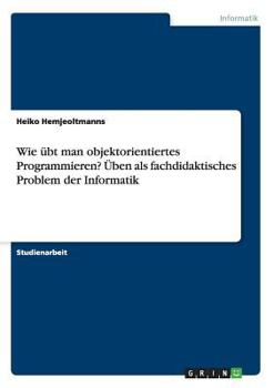 Paperback Wie übt man objektorientiertes Programmieren? Üben als fachdidaktisches Problem der Informatik [German] Book