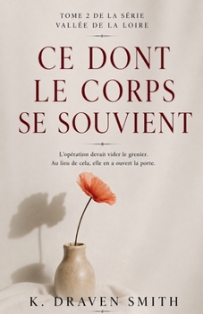 Ce Dont Le Corps Se Souvient: L'opération devait vider le grenier. Au lieu de cela, elle en a ouvert la porte (The Loire Valley) (French Edition)