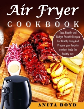 Paperback Air Fryer Cookbook: Easy, Healthy and Budget-Friendly Recipes For Healthy Living And Prepare your favorite comfort foods the healthy way. Book