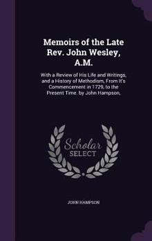 Hardcover Memoirs of the Late REV. John Wesley, A.M.: With a Review of His Life and Writings, and a History of Methodism, from It's Commencement in 1729, to the Book