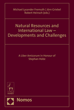 Natural Resources and International Law - Developments and Challenges: A Liber Amicorum in Honour of Stephan Hobe