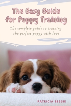 Paperback The Easy Guide for Puppy Training: The complete guide to training the perfect puppy with love Book