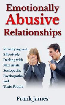 Paperback Emotionally Abusive Relationships: Identifying and Effectively Dealing with Narcissists, Sociopaths, Psychopaths and Toxic People Book